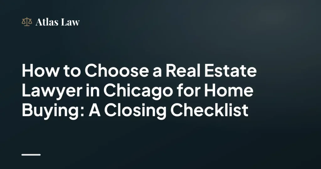 How to Choose a Real Estate Lawyer in Chicago for Home Buying: A Closing Checklist
